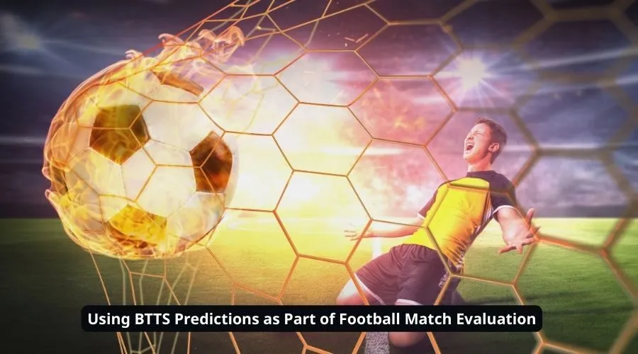 Using BTTS Predictions as Part of Football Match Evaluation