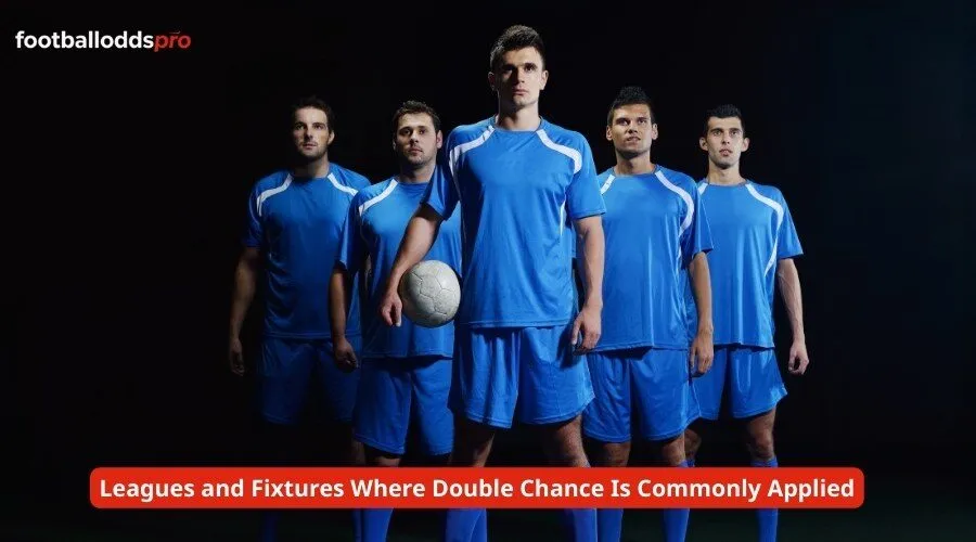 Leagues and Fixtures Where Double Chance Is Commonly Applied